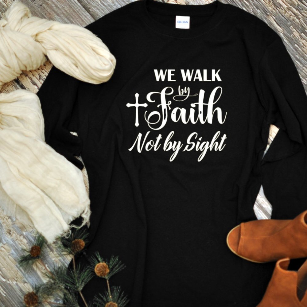 WE WALK BY FAITH NOT BY SIGHT LONG SLEEVE TEE